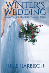 Title: Winter's Wedding: A Daughters of the Northern Triangle Novella, Author: Julie Harbison