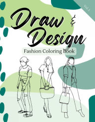 Title: Design and Draw Fashion Coloring Book: Outfit Coloring and Sketch Book Volume 1, Author: Chelsea Mott