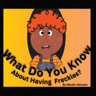 Title: What Do You Know About Having Freckles?, Author: Nicole Johnson