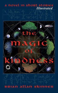 Title: The Magic of Kindness: A Novel in Short Stories, Author: Brian Allan Skinner