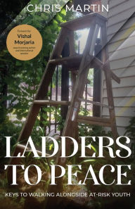 Title: Ladders to Peace: KEYS TO WALKING ALONGSIDE AT-RISK YOUTH, Author: Chris L. Martin