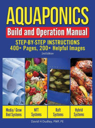 Title: Aquaponics Build and Operation Manual: Step-By-Step Instructions, 400+ Pages, 200+ Images, Author: David Dudley