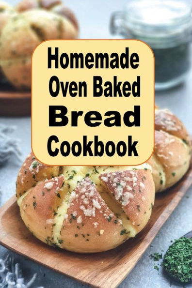 Homemade Oven Baked Bread Cookbook