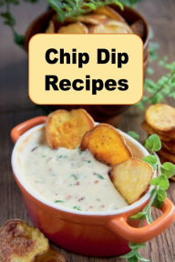 Title: Chip Dip Recipes, Author: Katy Lyons