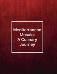 Title: Mediterranean Mosaic: A Culinary Journey:, Author: Chef Leo Robledo