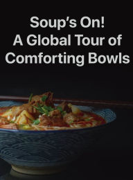 Title: Soup's On! A Global Tour Of Comforting Bowls, Author: Chef Leo Robledo