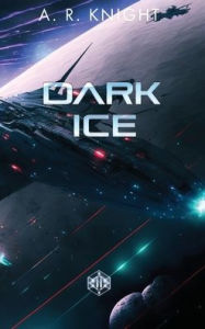 Title: Dark Ice, Author: A.R. Knight