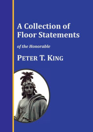 Title: A Collection of Floor Statements of the Honorable Peter T. King, Author: Michael Twinchek