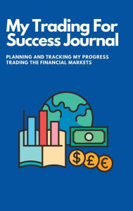 Title: My Trading For Success Journal: Planning and Tracking My Progress Trading The Financial Markets, Author: Gemini Rising