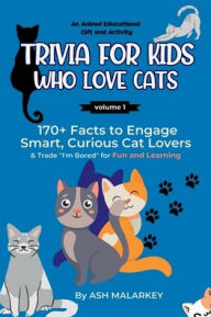 Title: Trivia For Kids Who Love Cats: 170+ Facts to Engage Smart, Curious Cat Lovers & Trade 