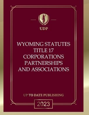Wyoming Statutes Title 17 Corporations Partnerships and Associations 2023 Edition: Wyoming Codes