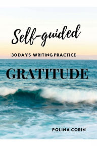 Title: 30 Days of Gratitude.: A self-guided freewriting workbook., Author: Polina Corin