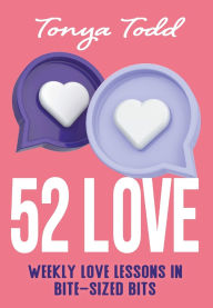 Title: 52 Love: Weekly Love Lessons in Bite-Sized Bits, Author: Tonya Todd