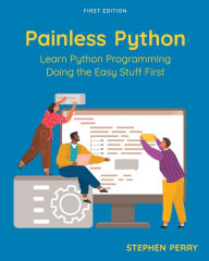 Title: Painless Python: Learn Python Programming Doing the Easy Stuff First, Author: Stephen Perry