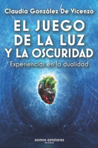 Title: El juego de la Luz y la Oscuridad, Author: Claudia Gonzalez De Vicenzo