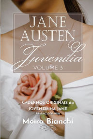 Title: Jane Austen Juvenília - volume 3: Cadernos originais da Jovenzinha Jane, Author: Jane Austen