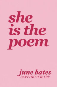 Title: She Is The Poem: sapphic poetry on love and becoming, Author: June Bates