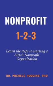 Title: Nonprofit 1-2-3: Learn the Steps to Starting a 501c3 Nonprofit Organization, Author: Phd Dr. Michelle Hoggins