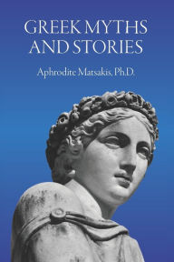 Title: Greek Myths and Stories, Author: Aphrodite Matsakis Ph.D.