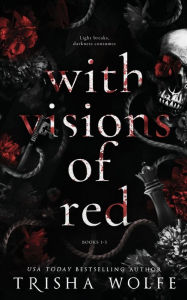 Title: With Visions of Red: A Dark Romance (Broken Bonds 1 - 3), Author: Trisha Wolfe