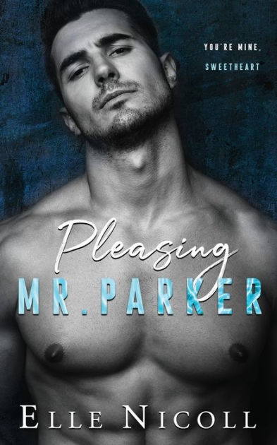 Pleasing Mr. Parker: A steamy grumpy boss romance by Elle Nicoll, Paperback  | Barnes & Noble®