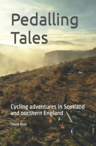 Title: Pedalling Tales: Cycling adventures in Scotland and Northern England, Author: David Blair