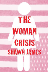 Title: The Woman Crisis, Author: Shawn James