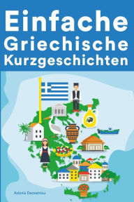 Title: Einfache Griechische Kurzgeschichten: Kurzgeschichten auf Griechisch für Anfï¿½nger, Author: Adonis Demetriou