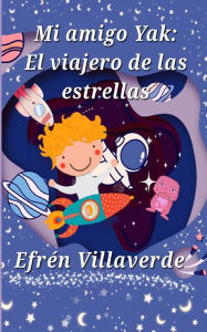 Title: Mi amigo Yak: El viajero de las estrellas, Author: Efrén Villaverde