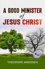 Title: A Good Minister of Jesus Christ, Author: Theodore Andoseh