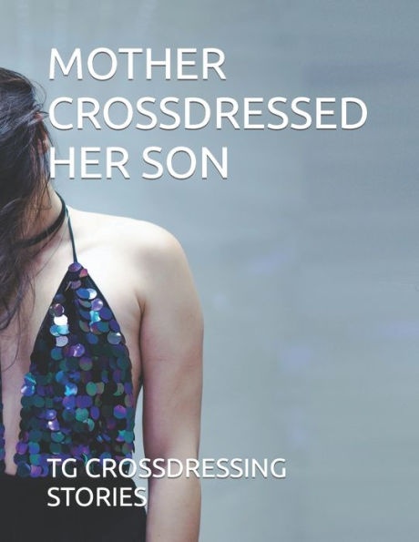 Mother Crossdressed Her Son By Tg Crossdressing Stories Paperback