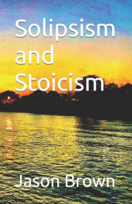 Title: Solipsism and Stoicism, Author: Jason Brown