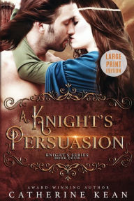 Title: A Knight's Persuasion: Large Print: Knight's Series Book 4, Author: Catherine Kean