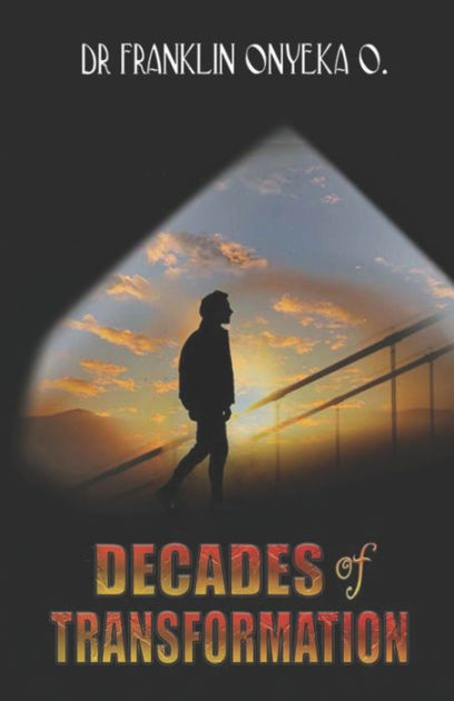 Decades of Transformation: Transformation by Franklin Onyeka Ochonogor, Paperback  Barnes & Noble®