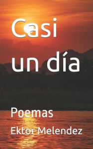 Title: Casi un dï¿½a: Poemas, Author: Ektor Melendez