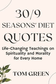 Title: 30/9 SEASONS' DIET QUOTES: Life-Changing Teachings on Spirituality and Morality for Every Home, Author: Tom Green