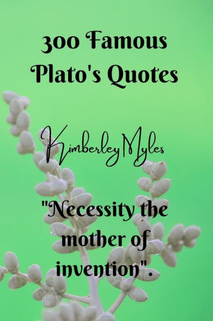 300 Famous Platos Quotes Necessity The Mother Of Invention By