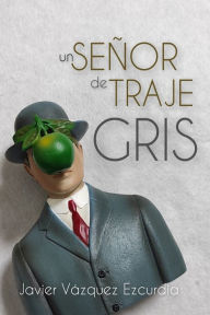 Title: Un señor de traje gris, Author: Javier Vázquez Ezcurdia