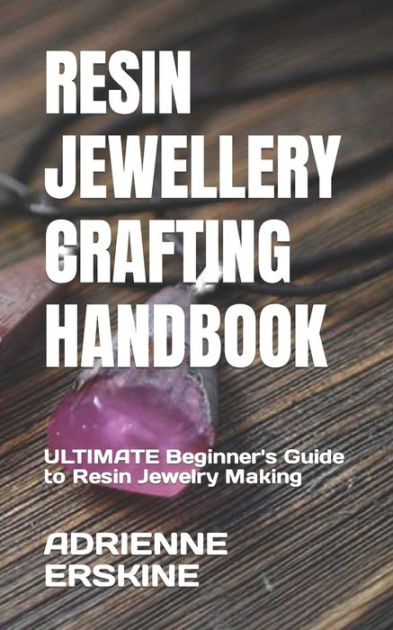 RESIN JEWELLERY CRAFTING HANDBOOK: ULTIMATE Beginner's Guide To Resin ...