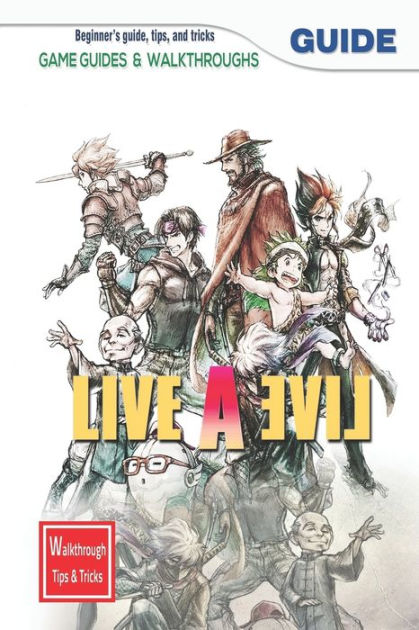 LIVE A LIVE: The Complete Guide & Walkthrough with Tips &Tricks to