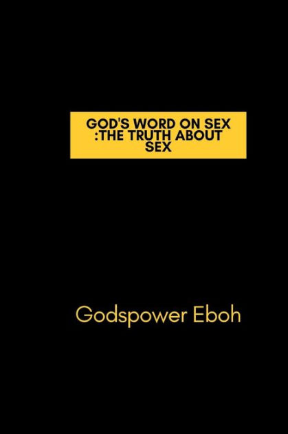 Gods Word On Sex The Truth About Sex By Godspower Eboh Paperback Barnes And Noble® 