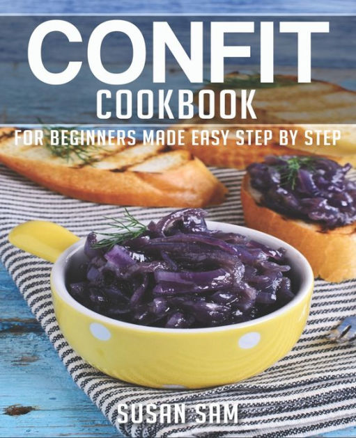 Confit Cookbook Book 2 For Beginners Made Easy Step By Step By Susan Sam Paperback Barnes 2723