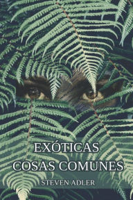 Title: Exóticas cosas comunes, Author: Steven Adler