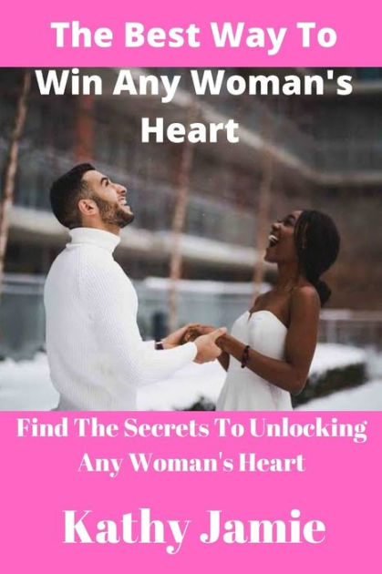 the-best-way-to-win-a-woman-s-heart-find-the-secrets-to-unlocking-any