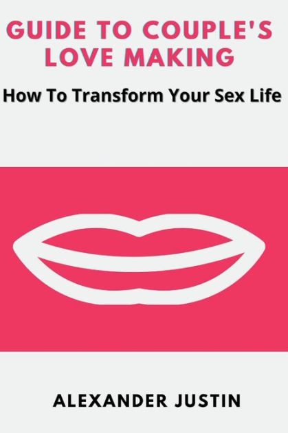 Guide To Couples Love Making How To Transform Your Sex Life By