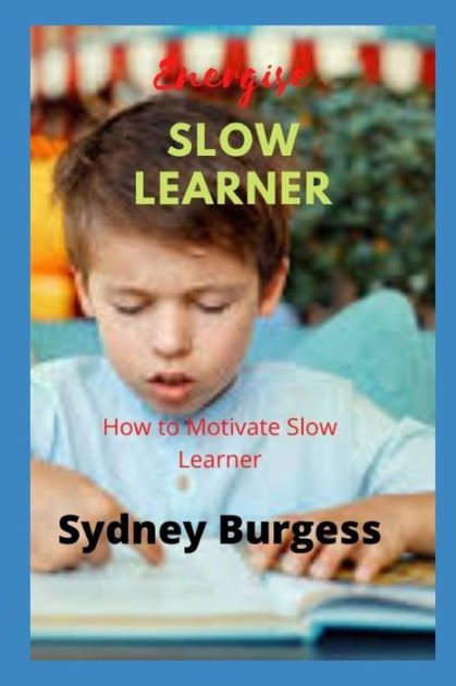 energise-slow-learners-how-to-motivate-slow-learner-by-sydney-burgess