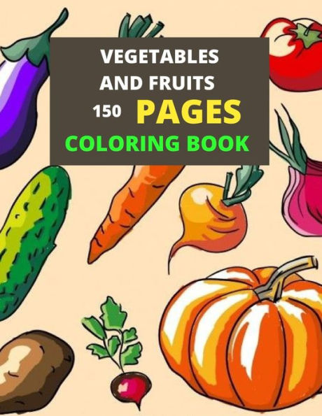 Vegetables And Fruits 150 Pages coloring Book: Fruits and vegetables