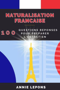 Title: Naturalisation Française: 100 Questions Réponses pour Réussir son Entretien, Author: Annie Lepons