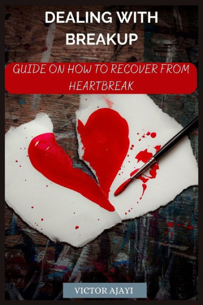 Dealing With Breakup Guide On How To Recover From Breakup By Victor