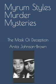 Title: Myrum Styles Murder Mysteries: The Mask Of Deception, Author: Anita Johnson-Brown